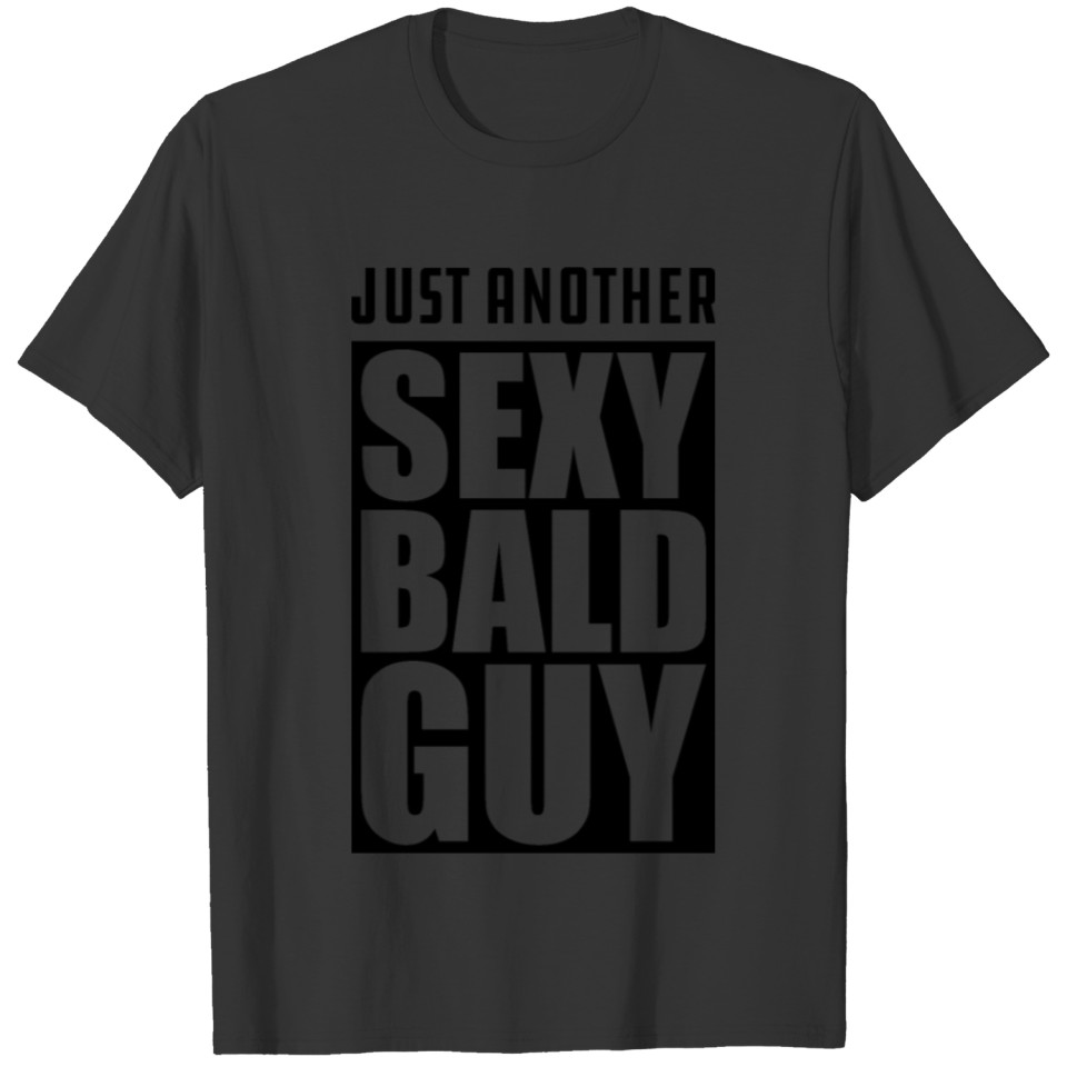 Bald - Just another sexy bald guy b T-shirt