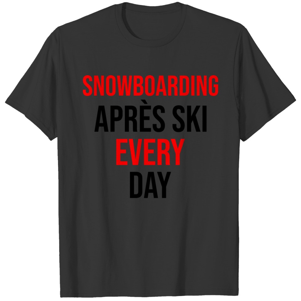Snowboarding and Après Ski every day T-shirt