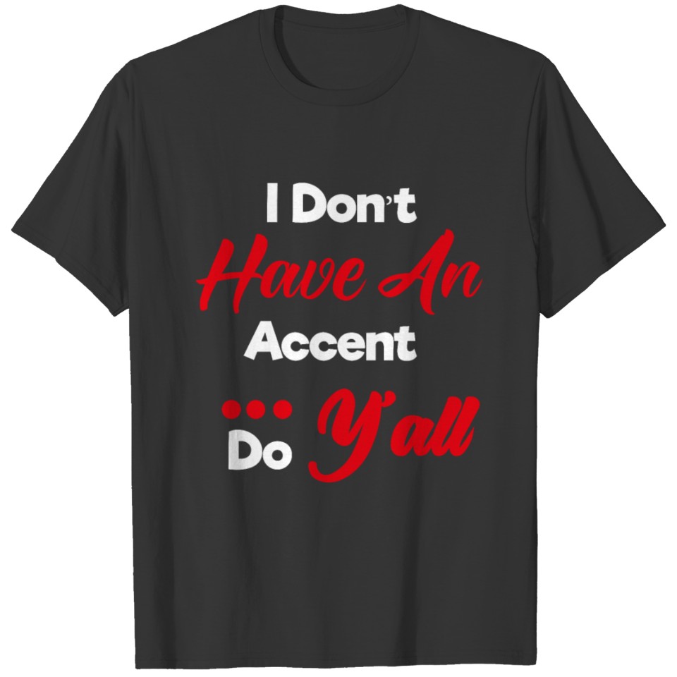 I Don’t Have An Accent Y’all Do T Shirts