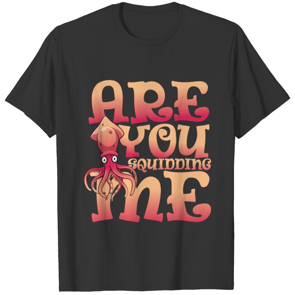 Are you squidding me T-shirt