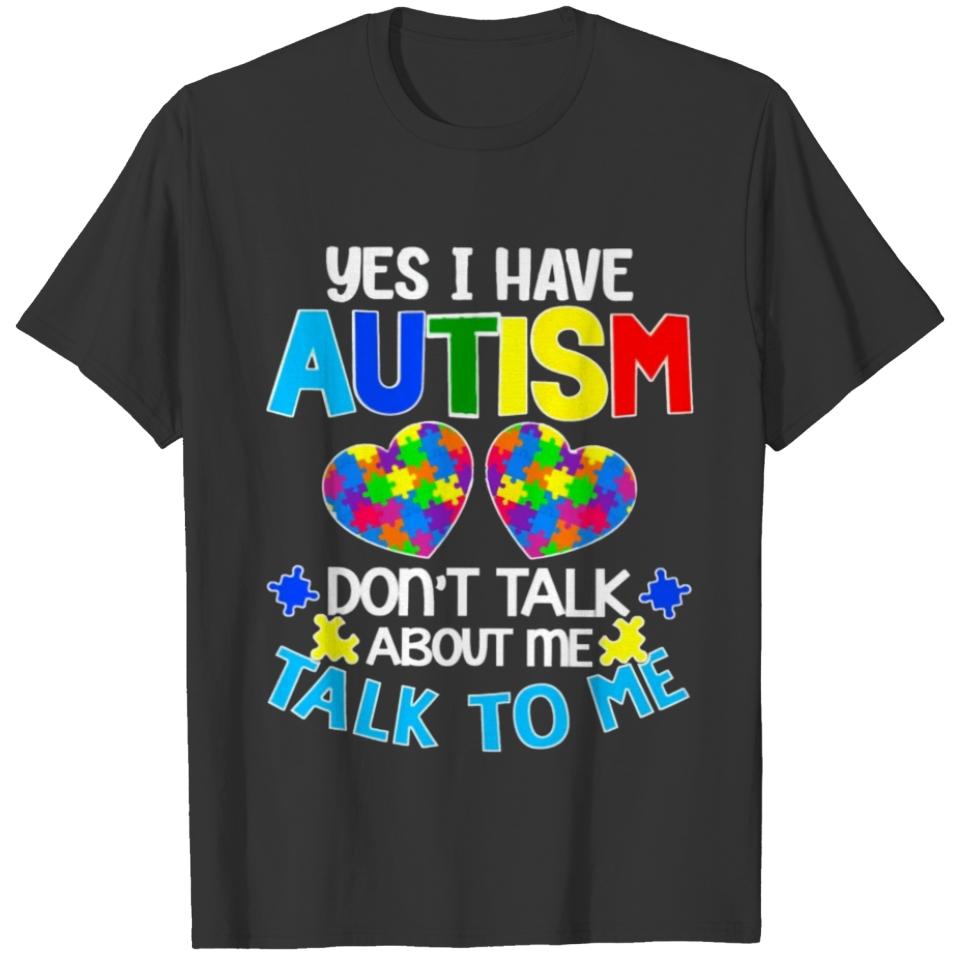 Yes I Have Autism - Don't Talk About Me Talk To Me T-shirt