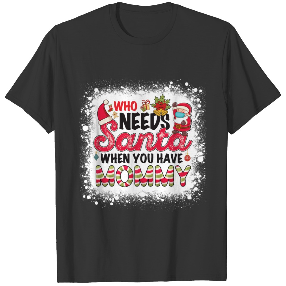 Who Needs Santa When You Have Mommy T-shirt