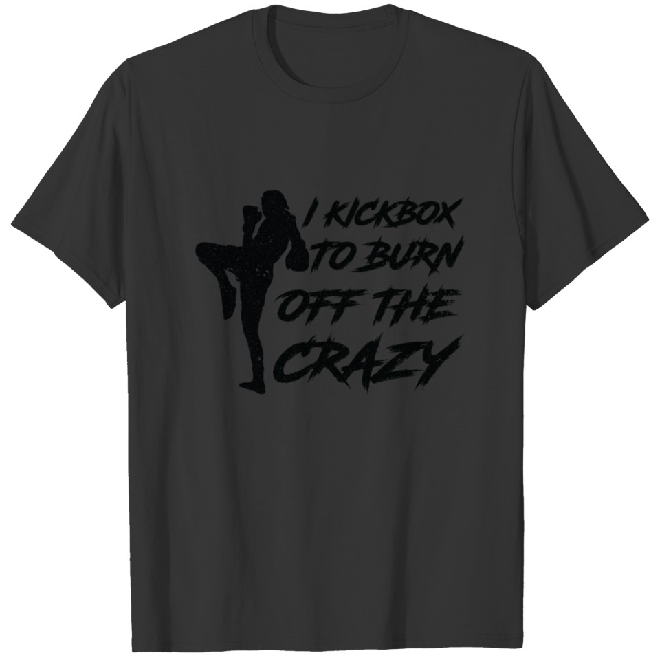 I Kickbox To Burn Off The Crazy Kickboxing T-shirt