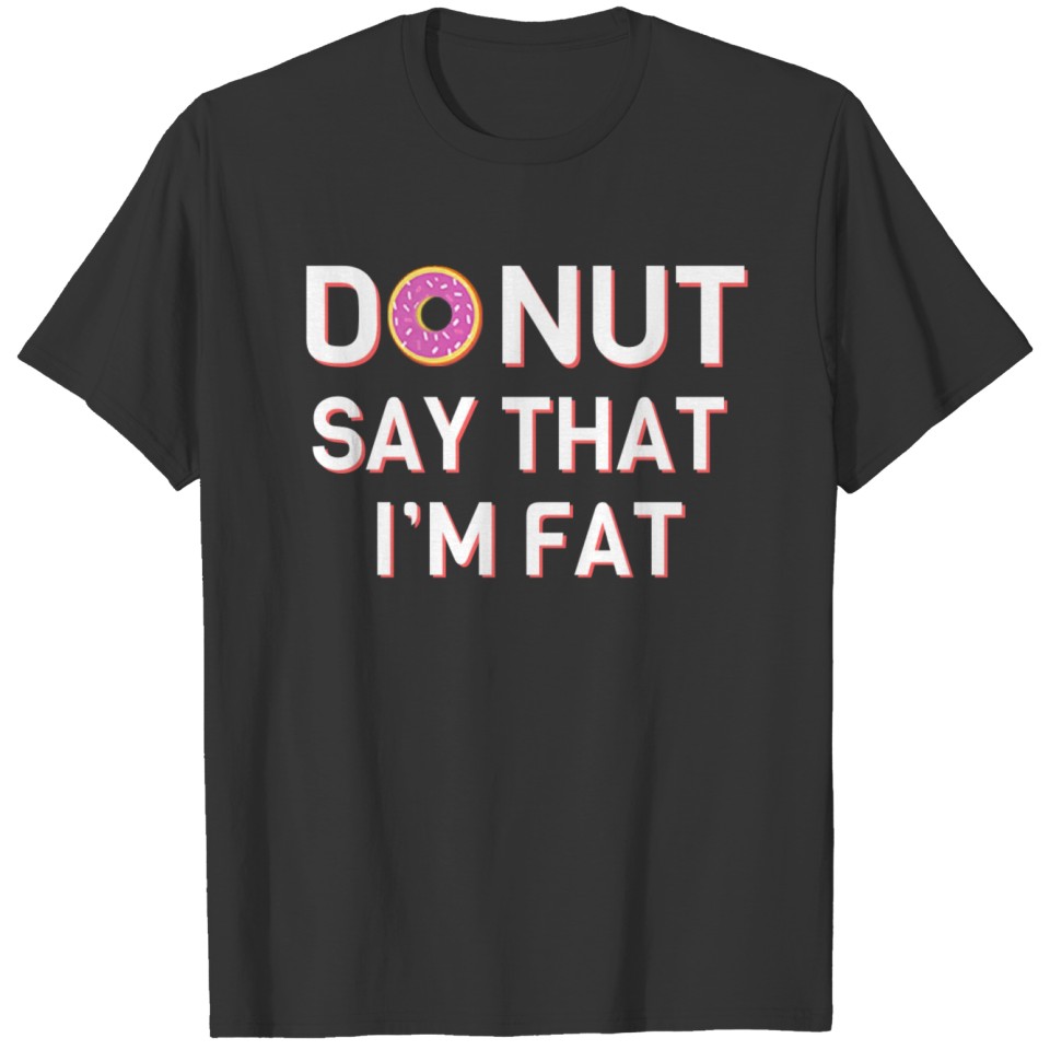 Do Not Say That I Am Fat (Donut) T-shirt