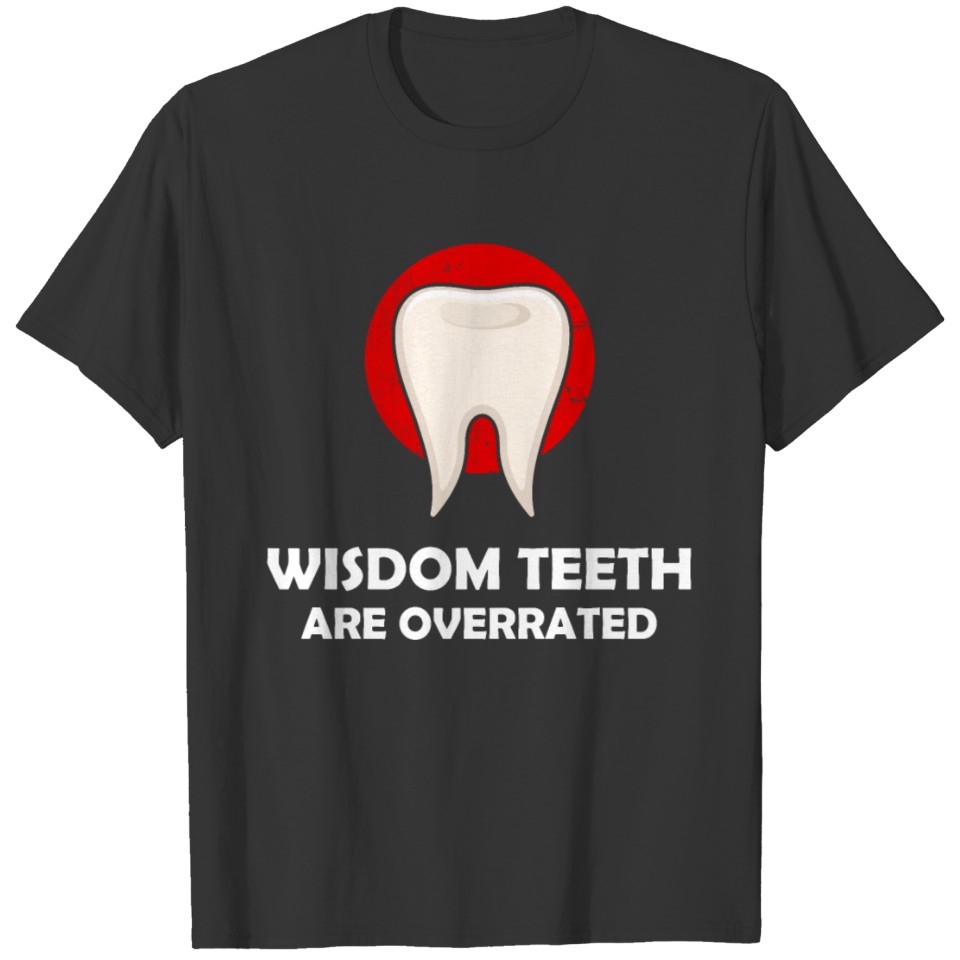 Wisdom Teeth Are Overrated Dental Surgery Tooth T-shirt