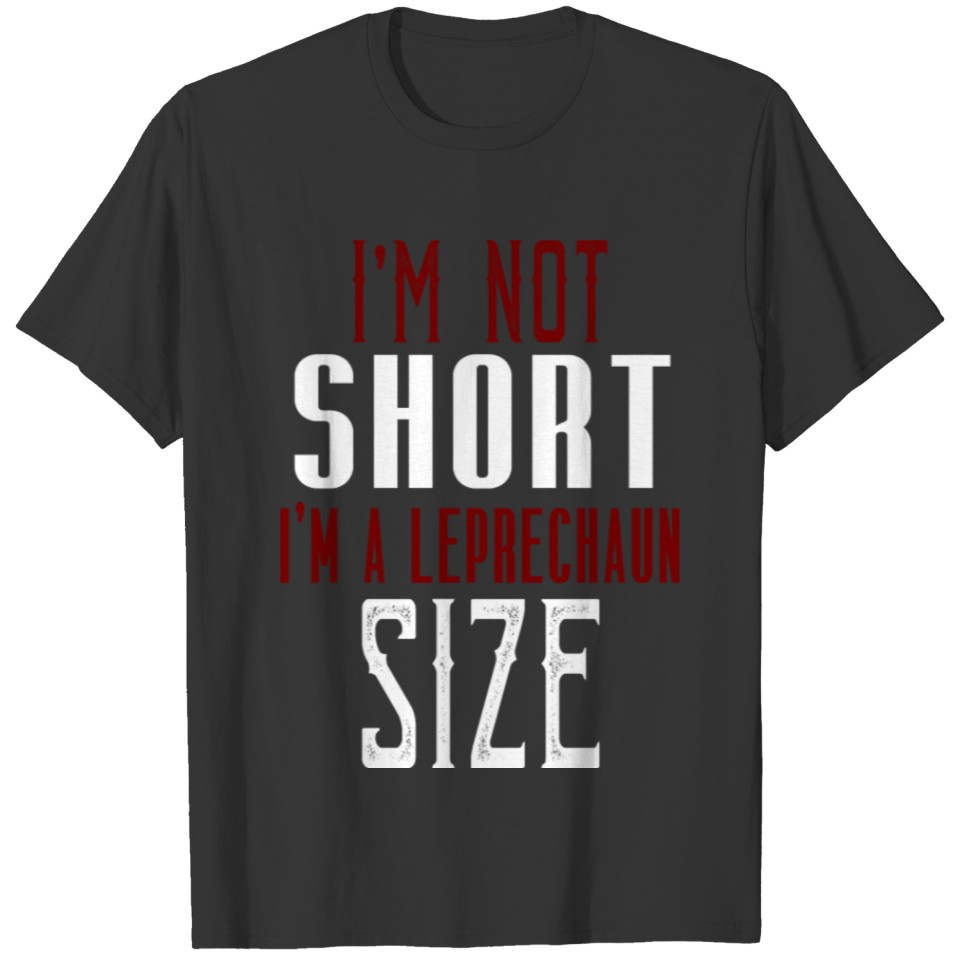 I'm not short. I'm Leprechaun size T-shirt