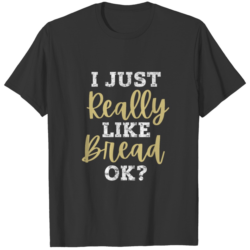 I Just Really Like Bread Funny T Shirts For Bread C