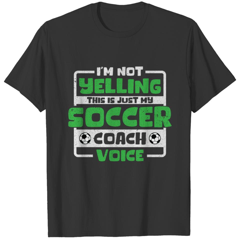 I'm Not Yelling This Is Just My Soccer Coach Voice T-shirt