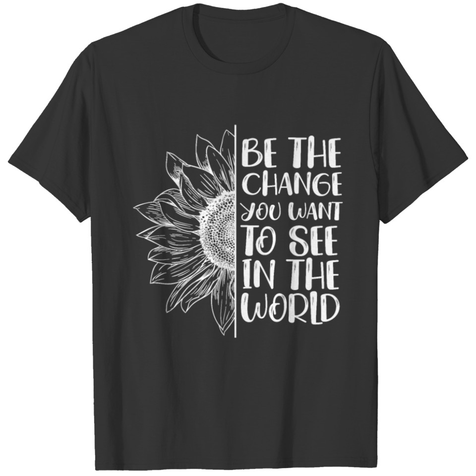 Be The Change You Want To See In The World Kind T-shirt