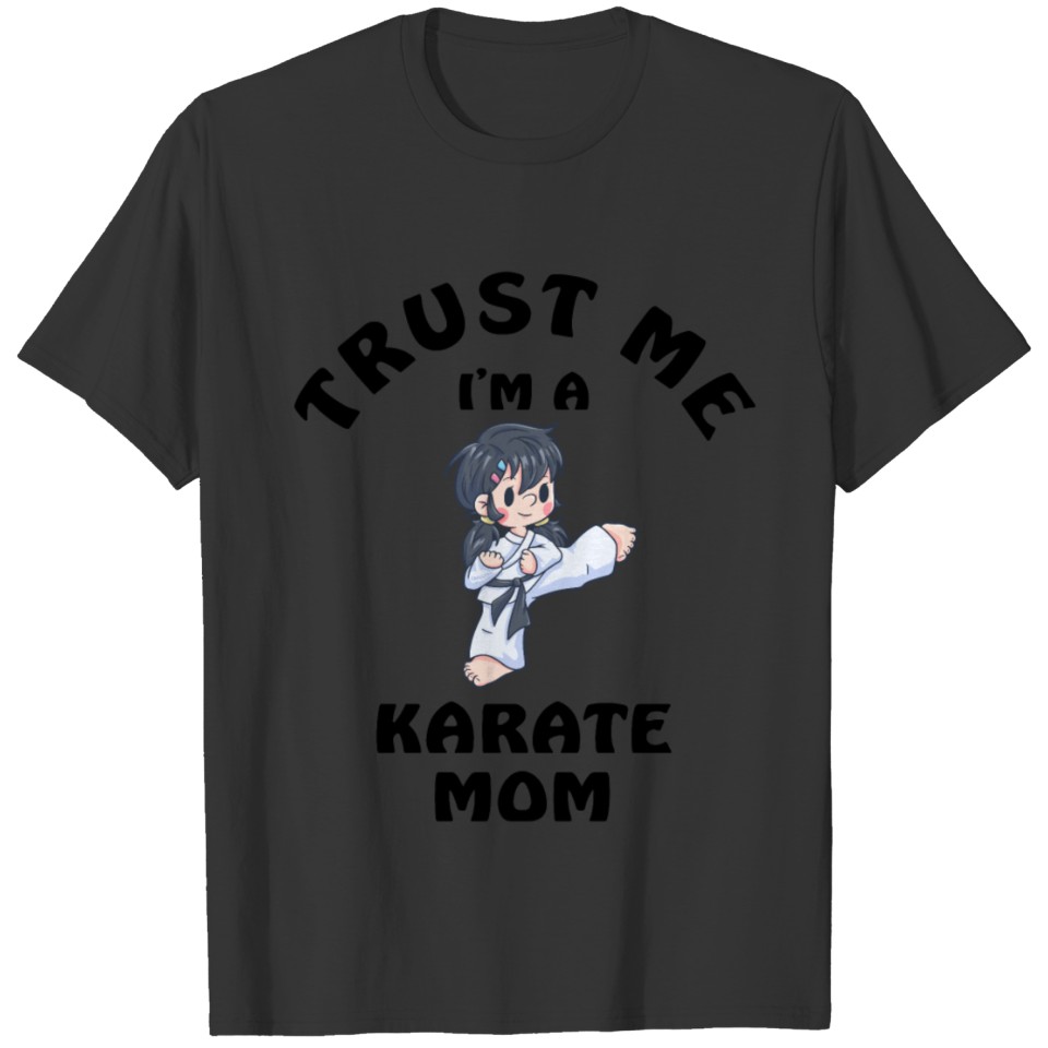 Trust Me I Am A Karate Mom T-shirt