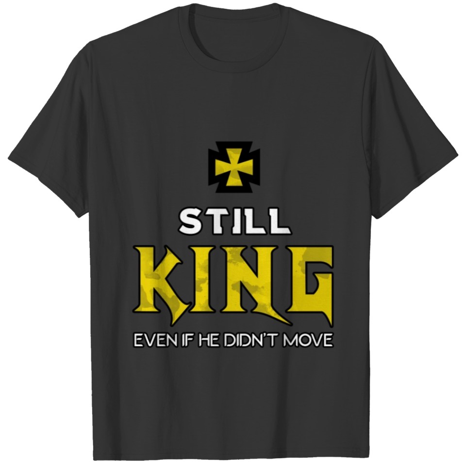 king still king even if he didn't move T-shirt