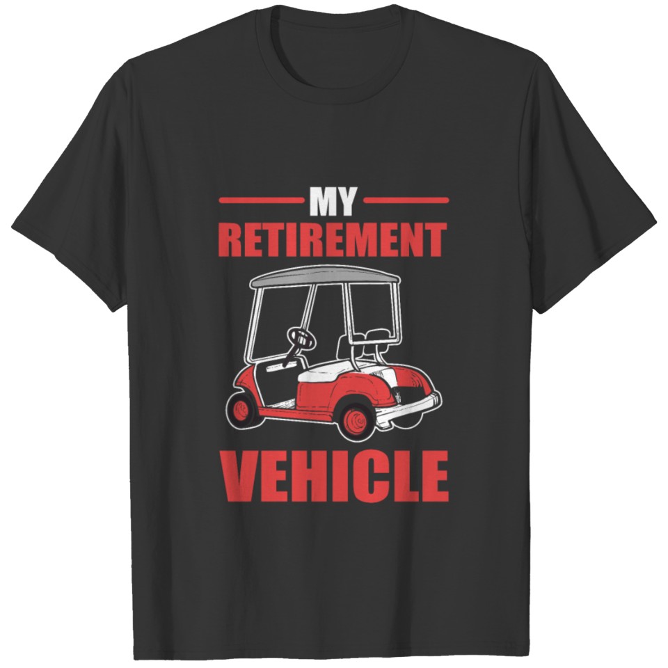 My Retirement Vehicle Golf Cart Golfer T-shirt
