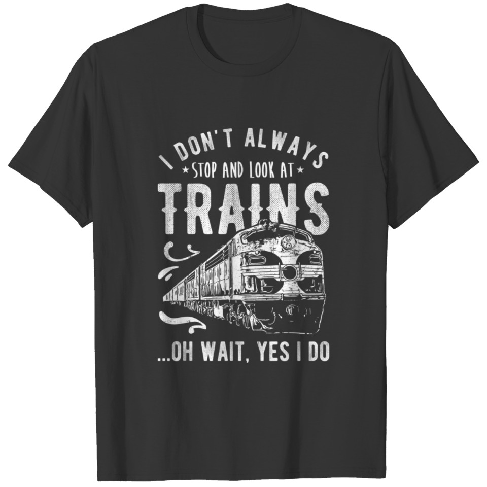 I Dont Always Stop LoAt Trains Train 4621 T Shirts