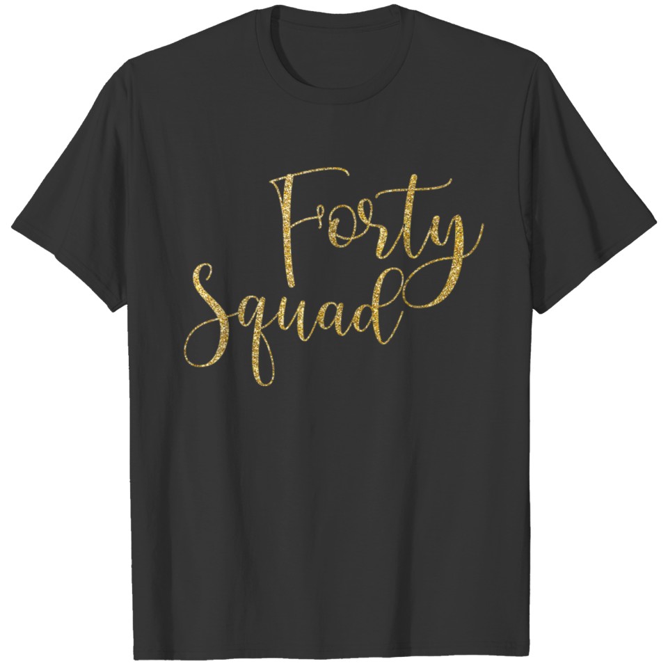 Forty Squad 40th Gold Birthday Party 3145 T-shirt