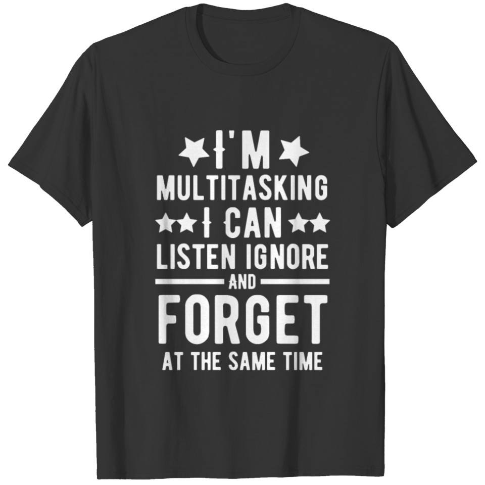 I'm Multitasking I Can Listen Ignore And Forget T-shirt