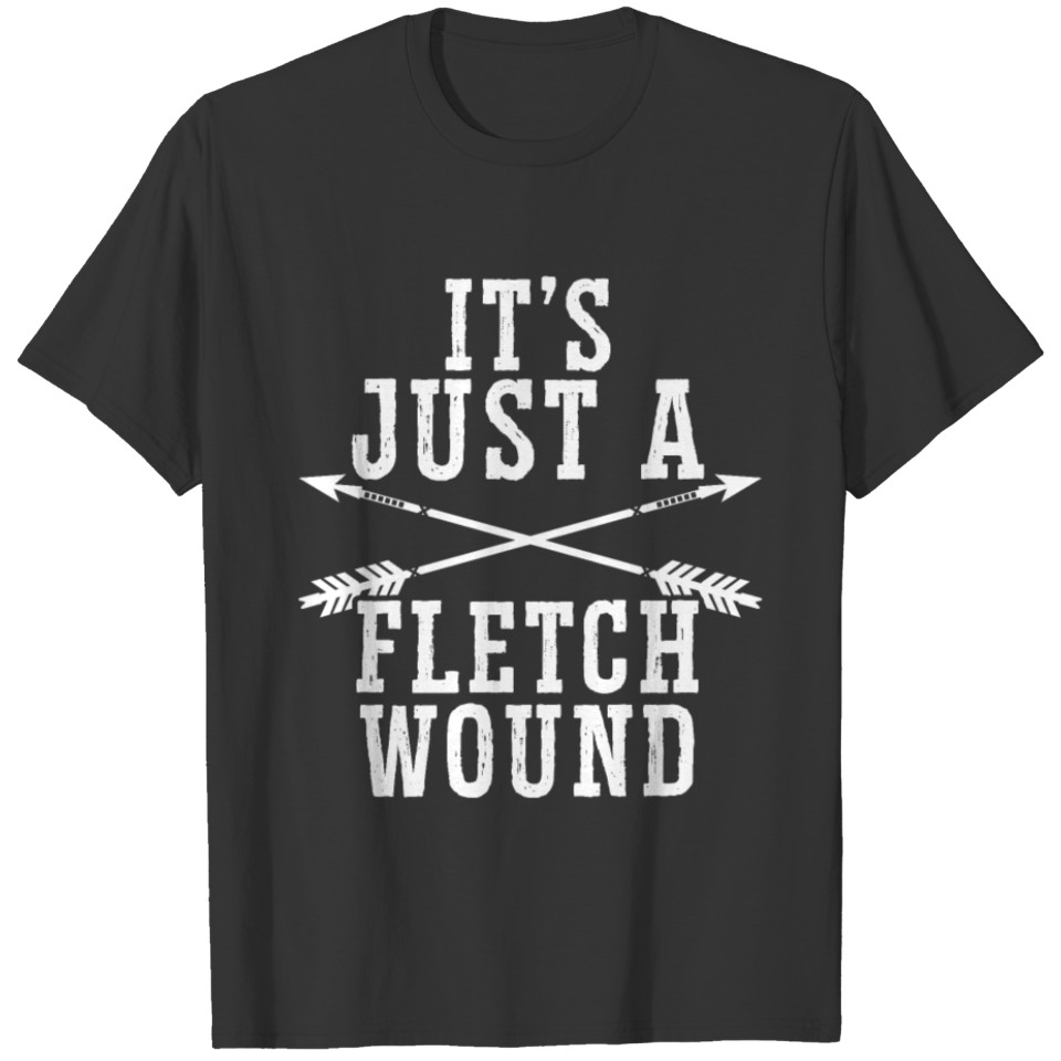 It's Just A Fletch Wound Archer Archery Shoot Bow T-shirt
