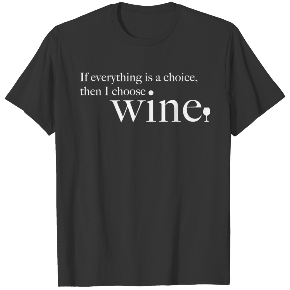 If Everything Is A Choice I Choose Wine Alcohol Dr T-shirt