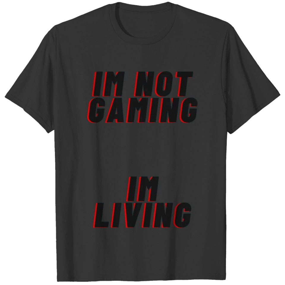 I'm Not Gaming I'm Living T-shirt