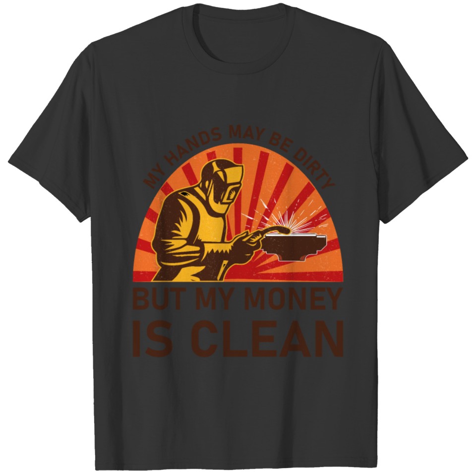 Welding, Funny Welder, My hands may be dirty T-shirt