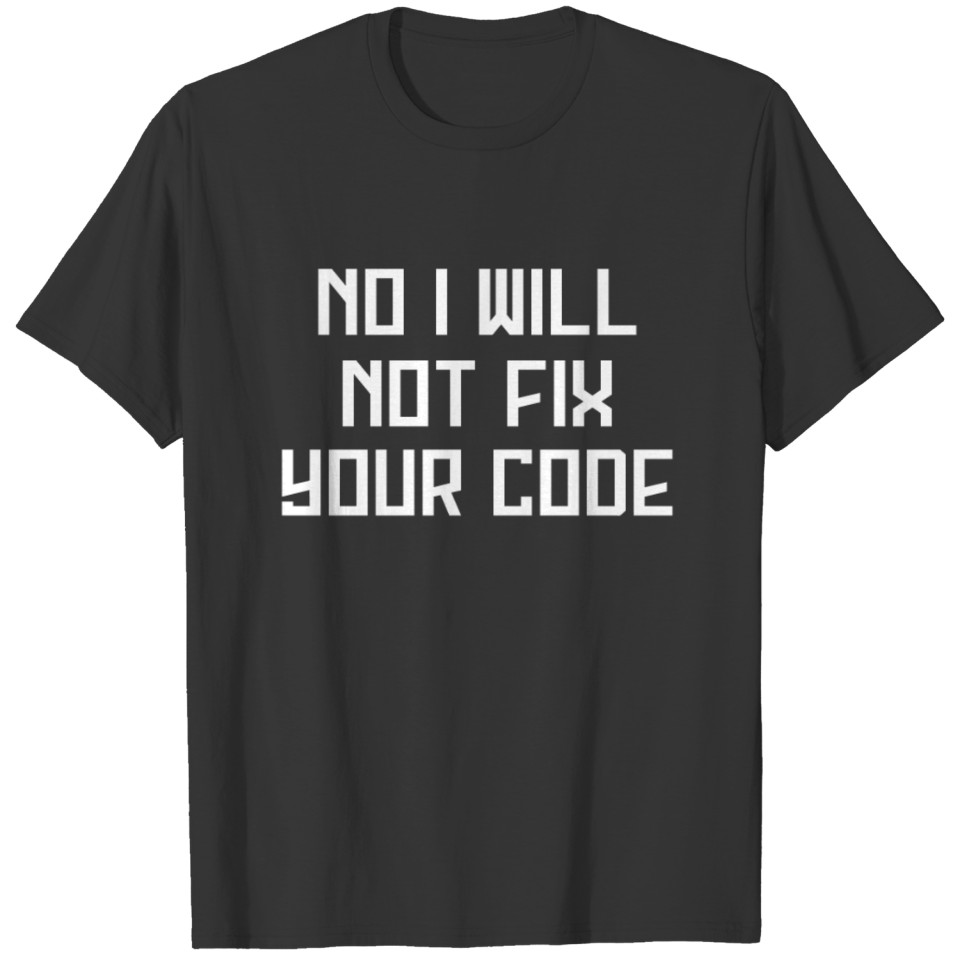 No I Will Not Fix Your Code T-shirt