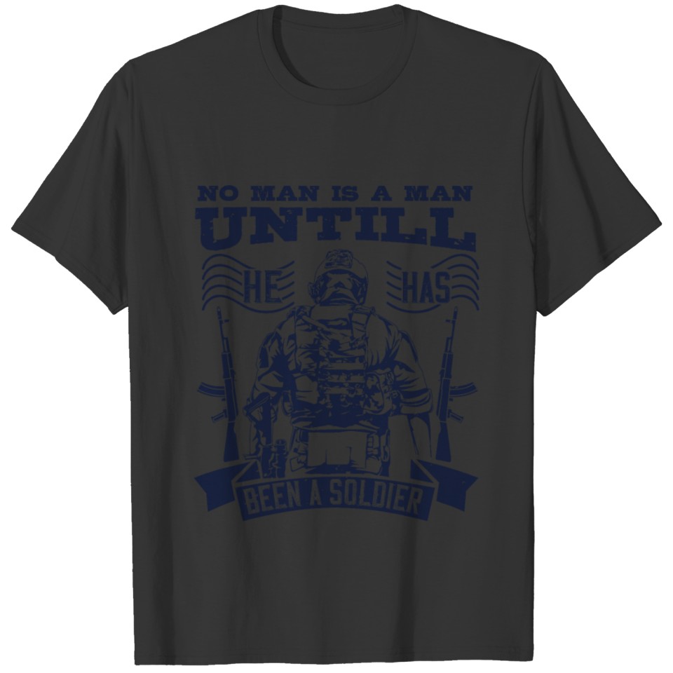 No man is a man until he has been a soldier T-shirt