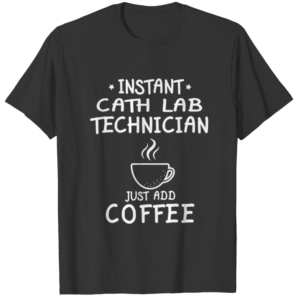 Instant Cath Lab Technician Just Add Coffee Funny T-shirt