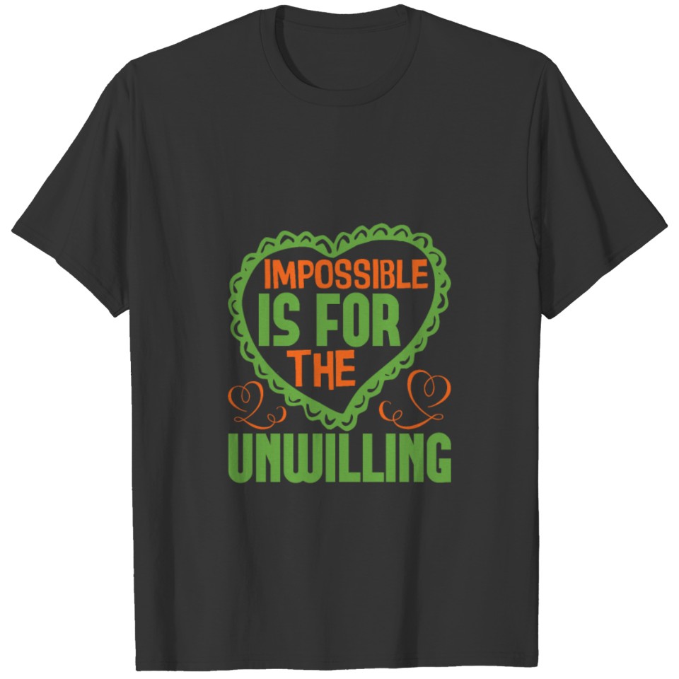 Impossible Is For The Unwilling T-shirt