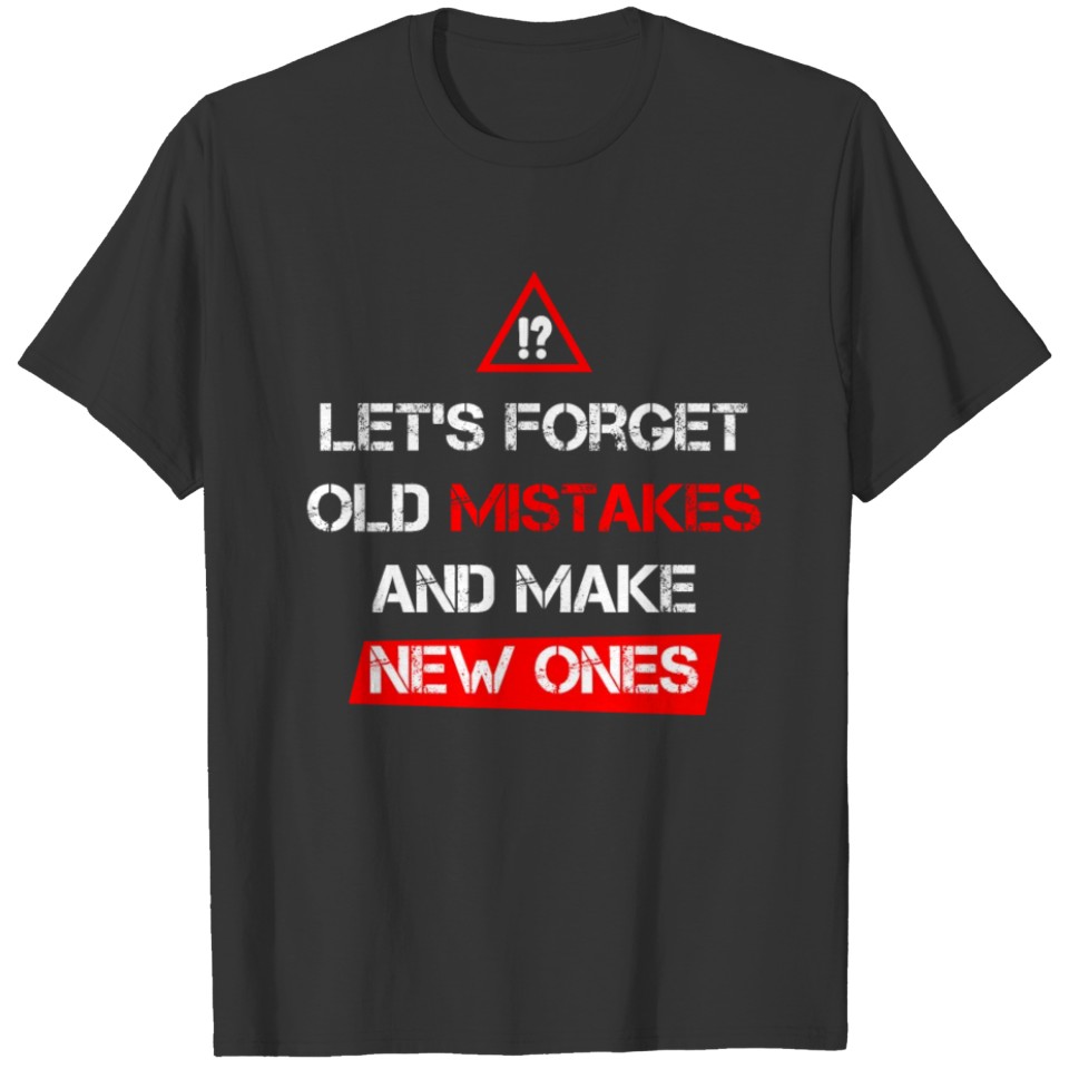 Let's forget old mistakes and make new ones T-shirt