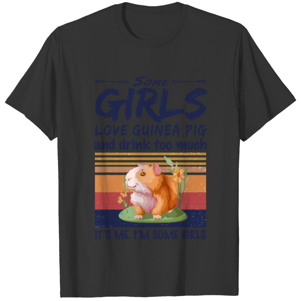 Some Girls Love Guinea Pig And Drink Too Much T Shirts