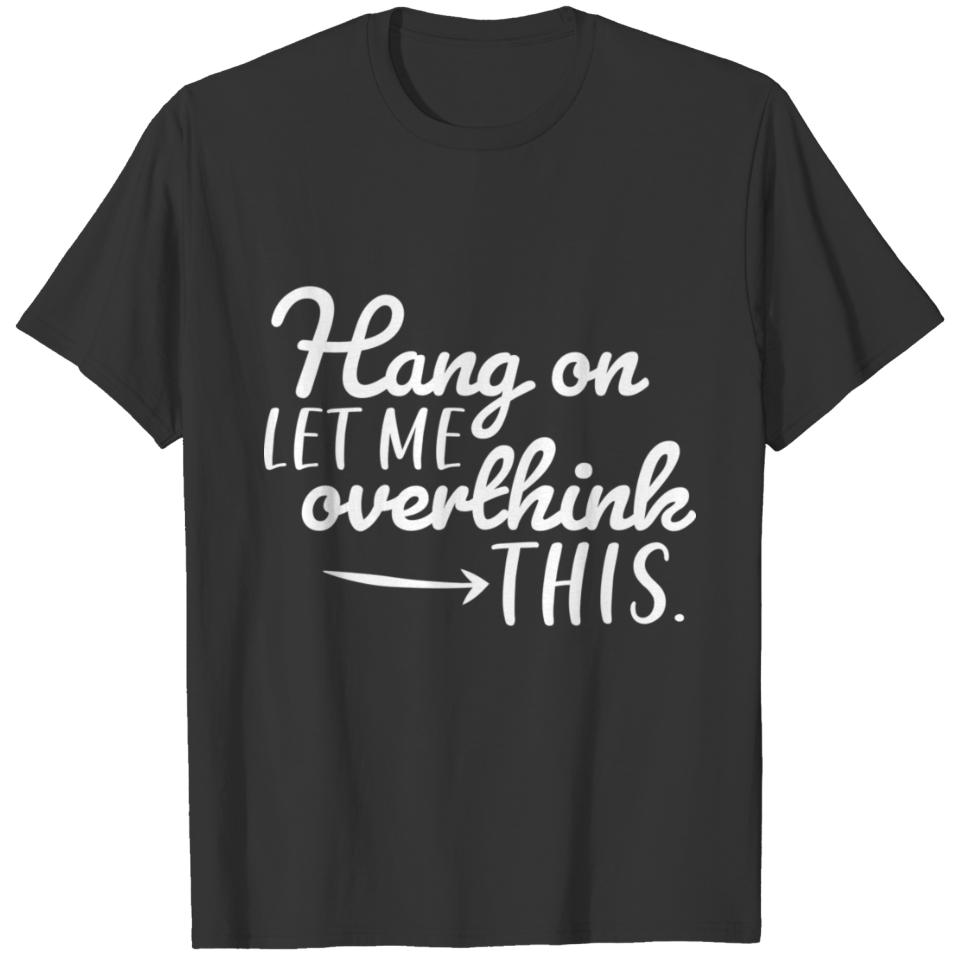 Hang On Let Me Overthink This Design T-shirt