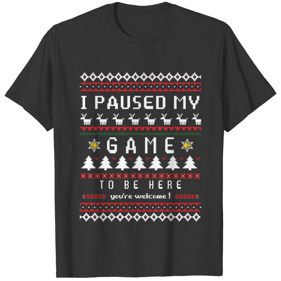 I Paused my game to be here you're Welcome shirt T-shirt