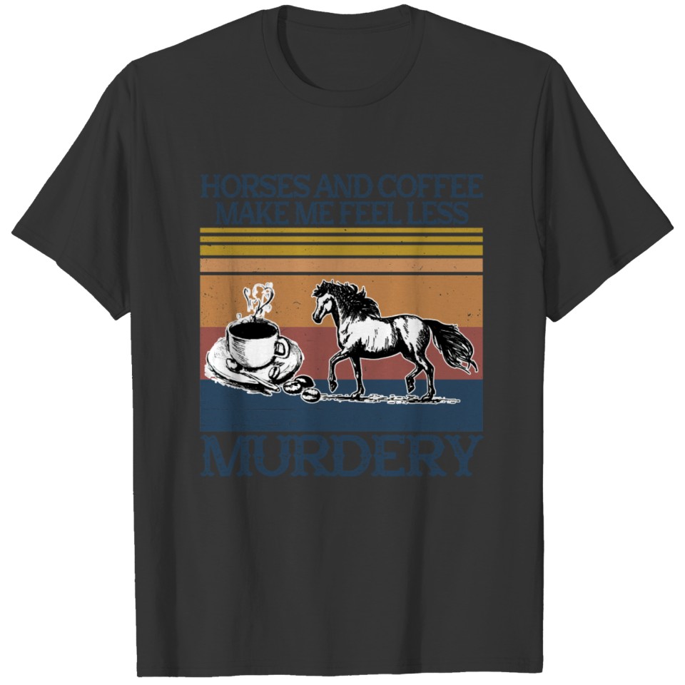 Horses And Coffee Make Me Feel Less Murdery Vintag T-shirt