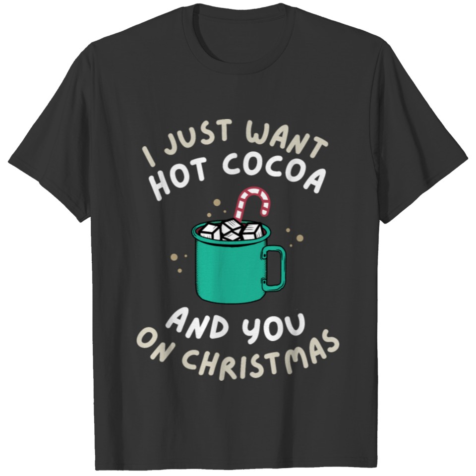I Just Want Hot Cocoa And You On Christmas T-shirt
