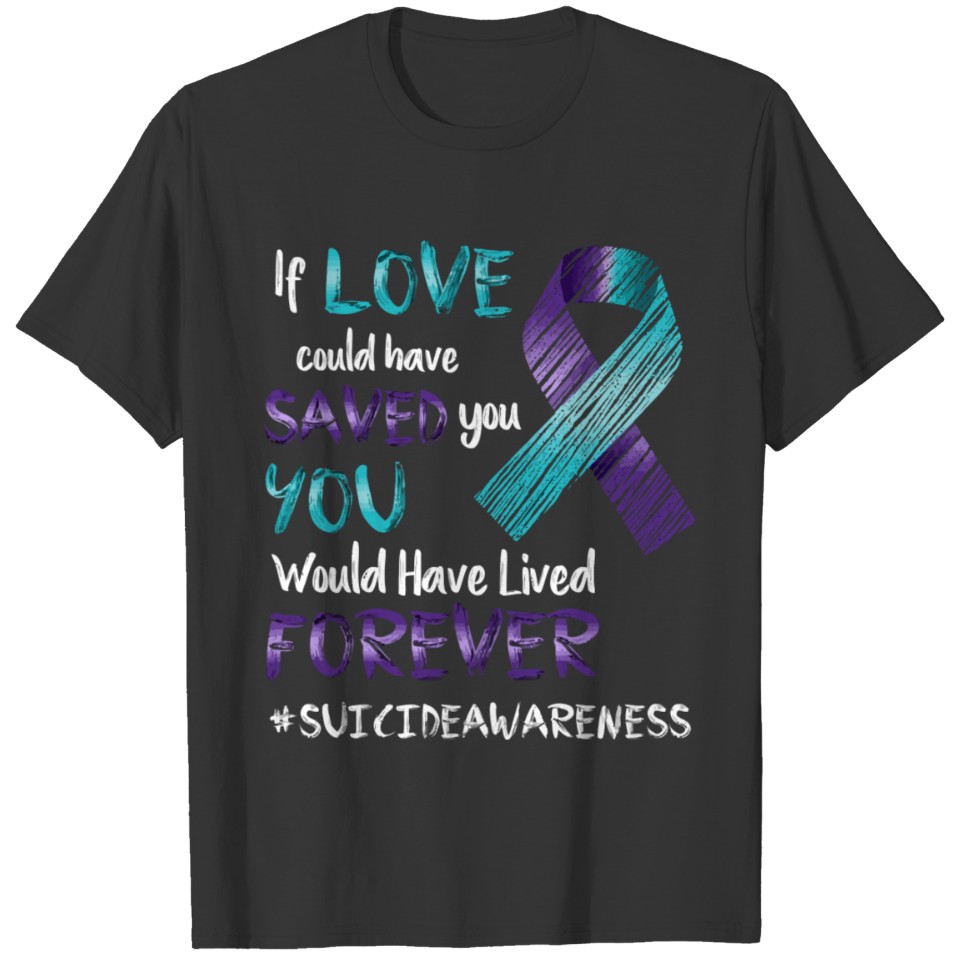 Suicide Awareness If Love Could Have Saved T-shirt