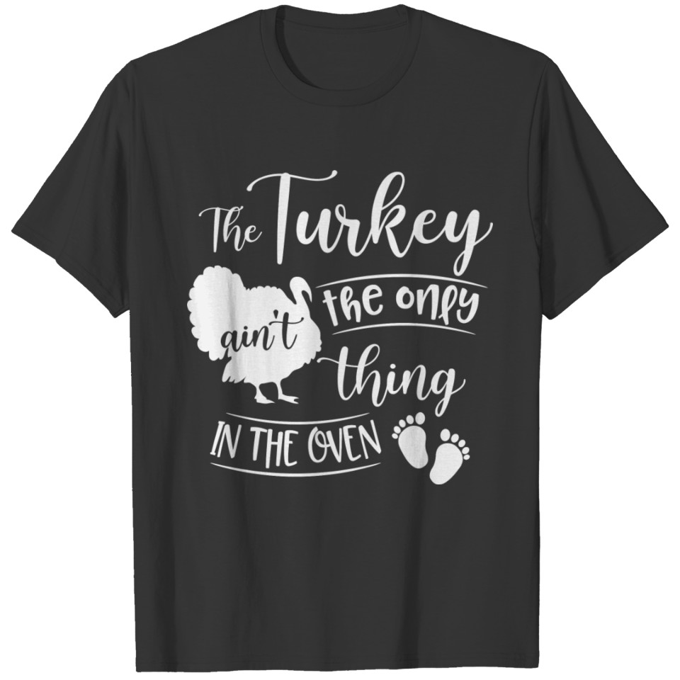 The Turkey Ain'T The Only Thing In The Oven Pregna T-shirt