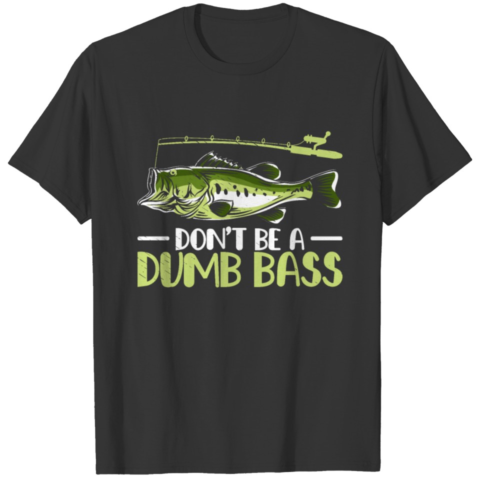 Don't Be a Dumb Bass Fishing Fisherman T-shirt