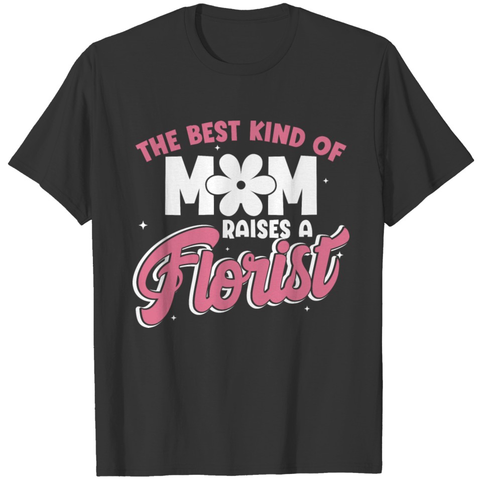 The Best Kind Of Mom Raises A Florist Gardening Ga T-shirt