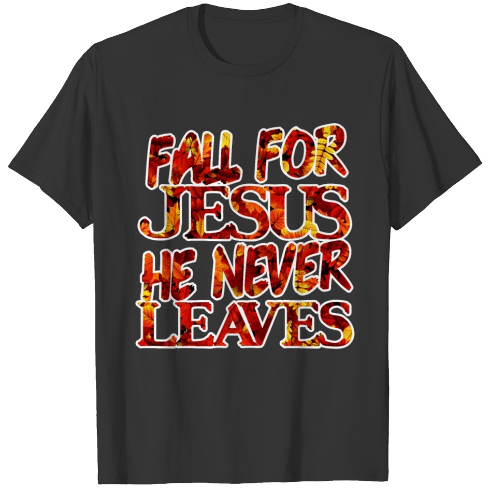 Fall For Jesus He Never Leaves Christian T-shirt