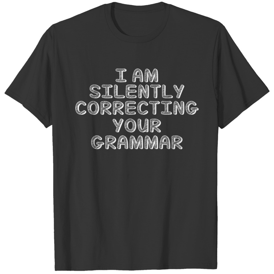 I Silently Correcting Your Grammar Funny Sarcastic T-shirt