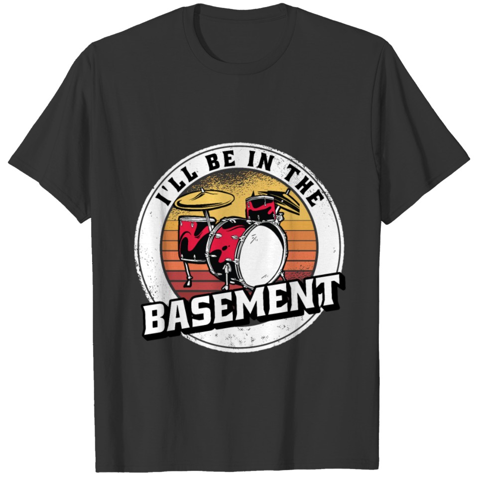 I'll Be In The Basement Drum Set Funny Drummer Art T-shirt