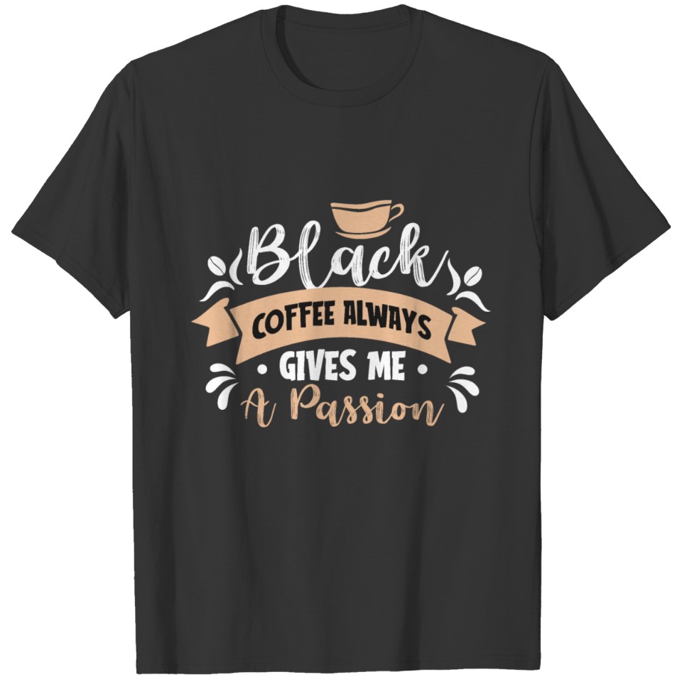 Black Coffee Always Passion T Shirts