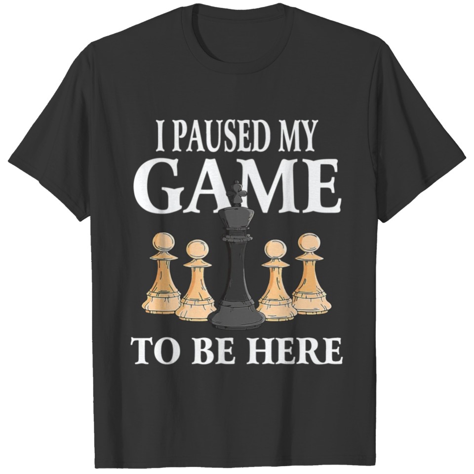 I Paused My Game To Be Here Chess Gamer T-shirt