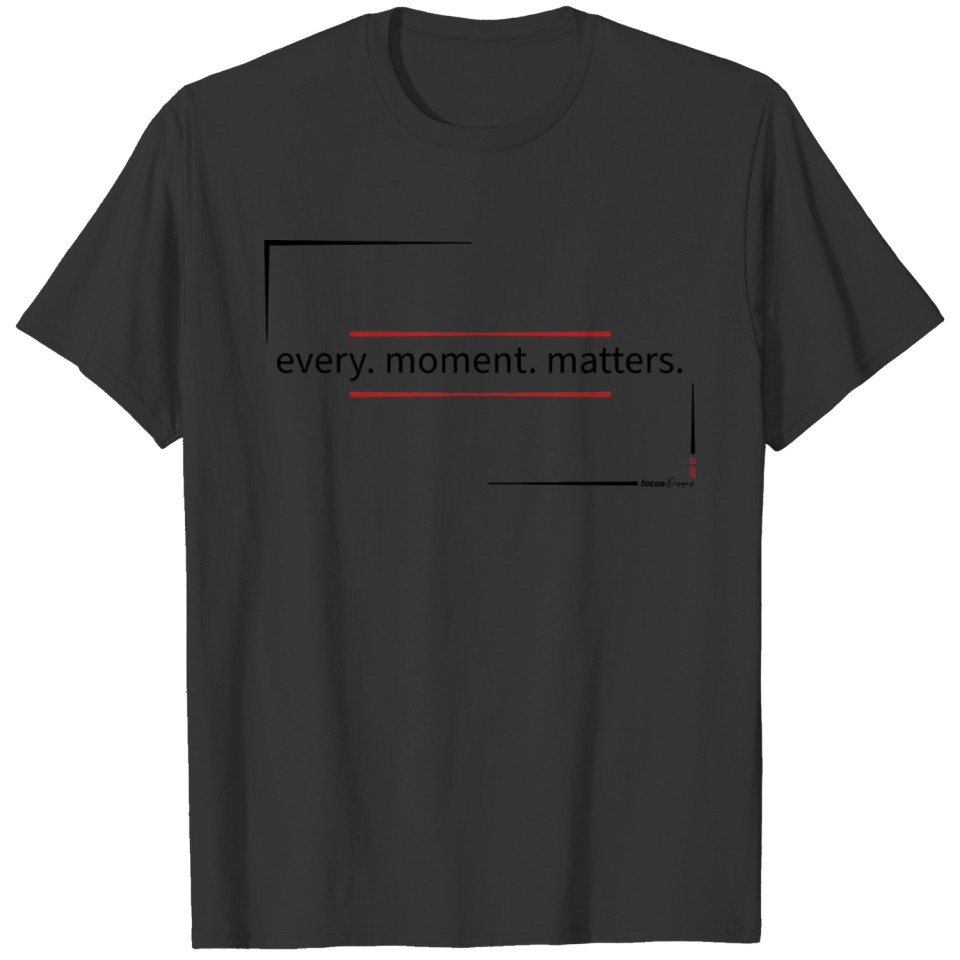 every. moment. matters. - focus Designs T-shirt