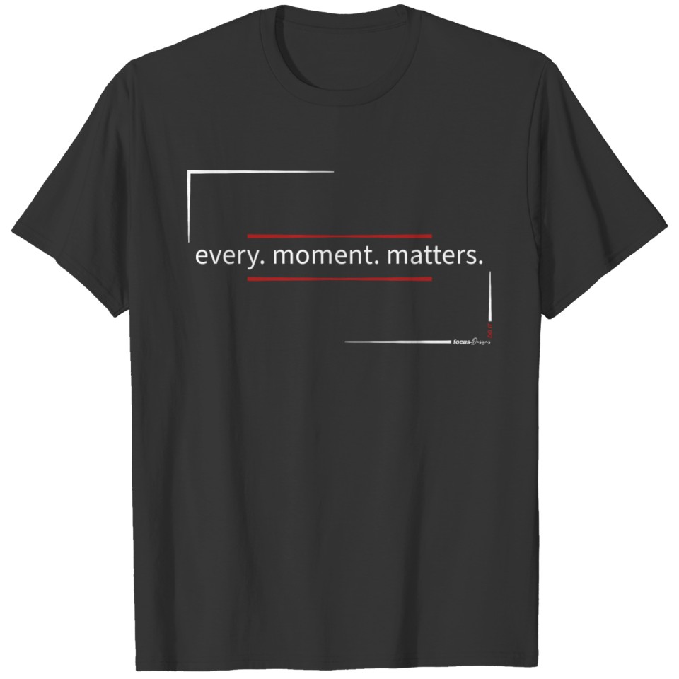 every. moment. matters. - focus Designs T-shirt