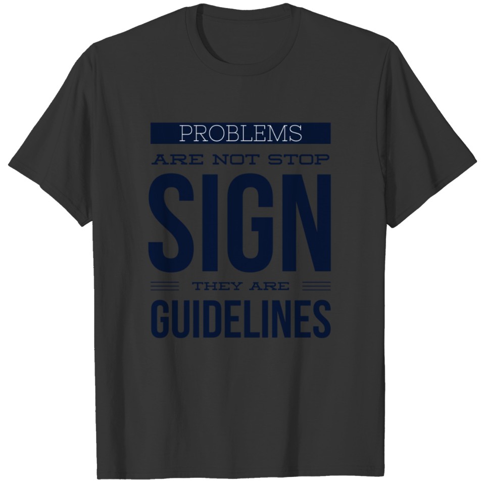 Problems are not stop sign they are guidelines T-shirt