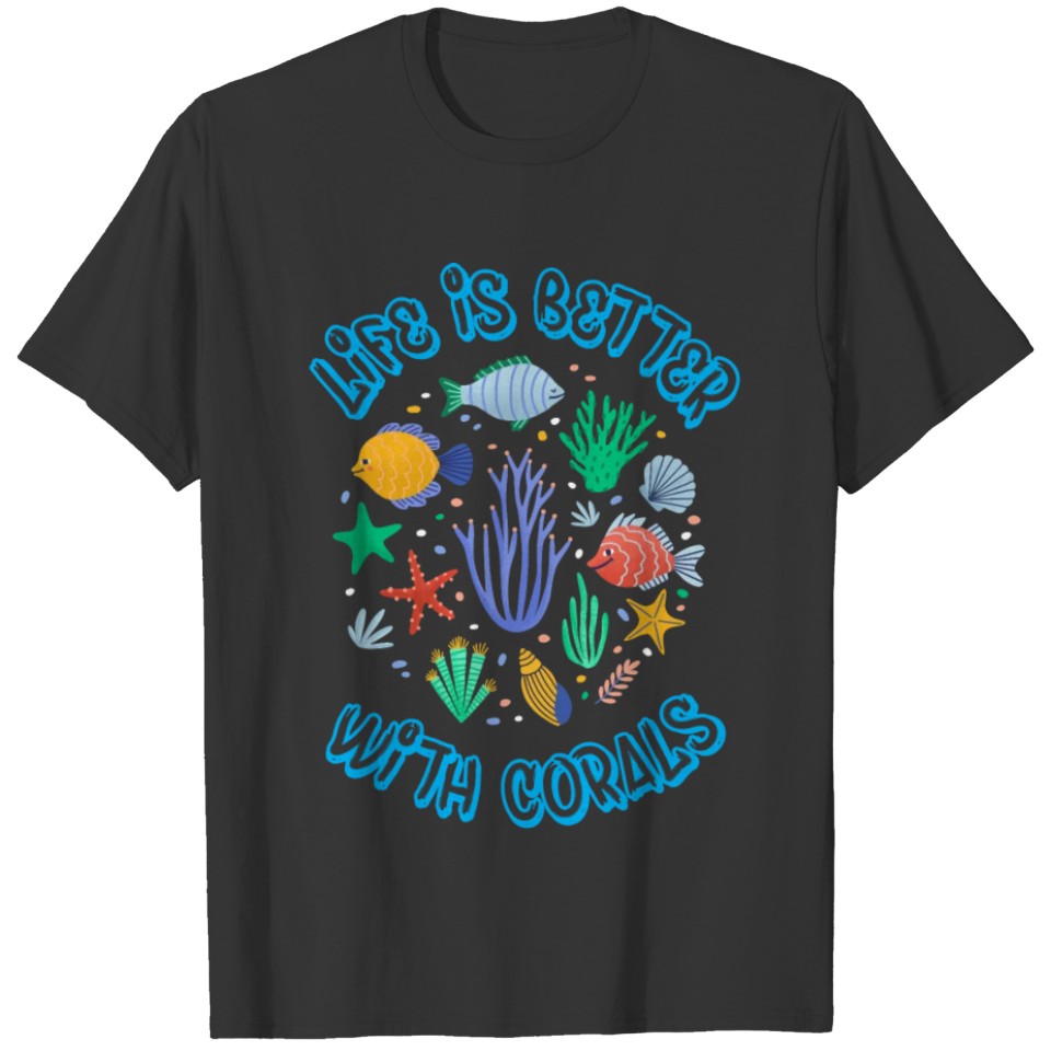 Life is better with corals, aquarist T-shirt