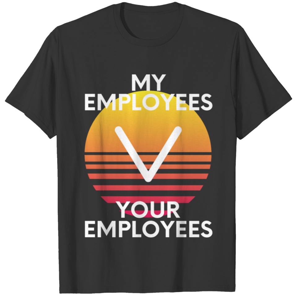 My Employees > Your Employees Proud Boss Business T Shirts