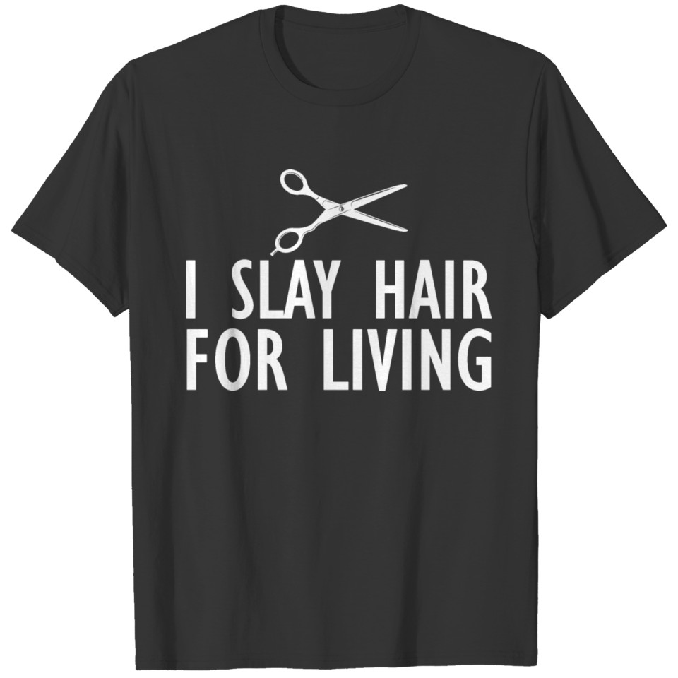 Hairstylist - I slay hair for living T Shirts