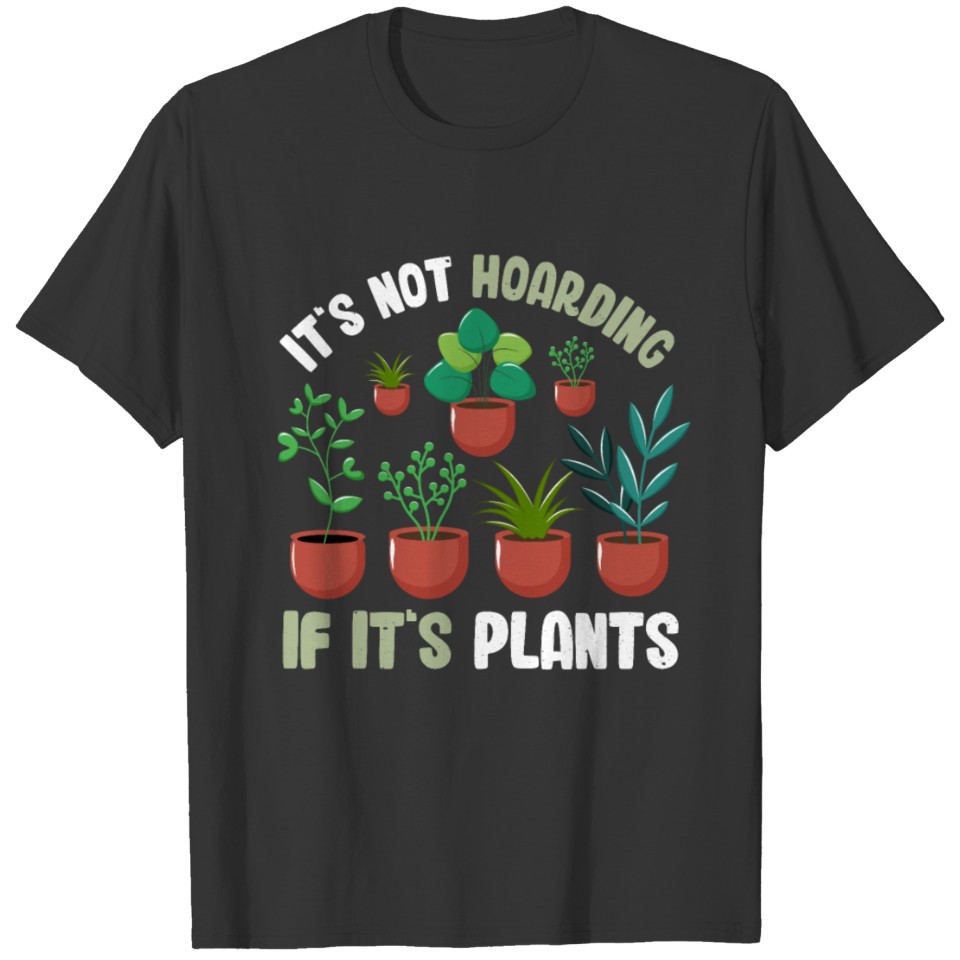 Funny Gardener It's Not Hoarding If It's Plants T Shirts