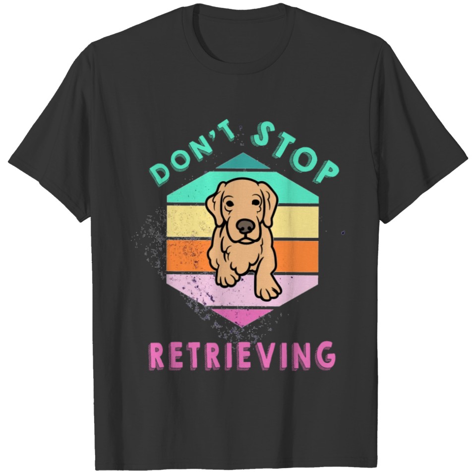 Don't Stop Retrieving .Retro Golden Retriever Gift T-shirt